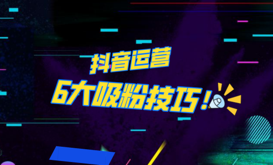 抖音作品沒人看？粉絲上漲太慢？6個(gè)吸粉運(yùn)營(yíng)技巧全解決