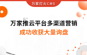 工程企業(yè)選萬家推云平臺(tái)多渠道營(yíng)銷，成功收獲大量詢盤！